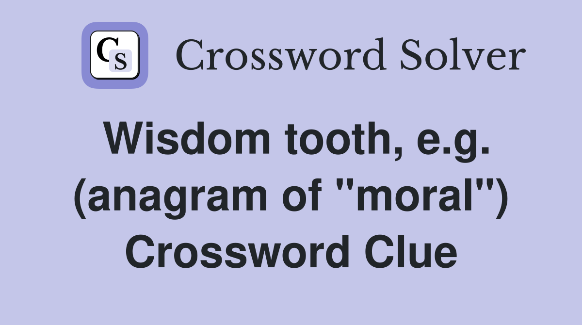 Wisdom tooth, e.g. (anagram of "moral") Crossword Clue
