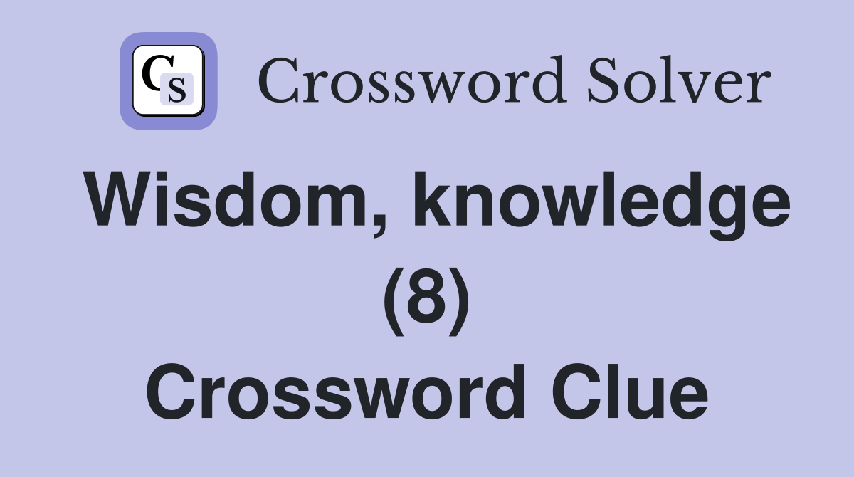Wisdom, knowledge (8) Crossword Clue