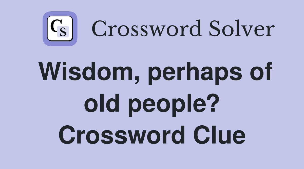 Wisdom, perhaps of old people? Crossword Clue