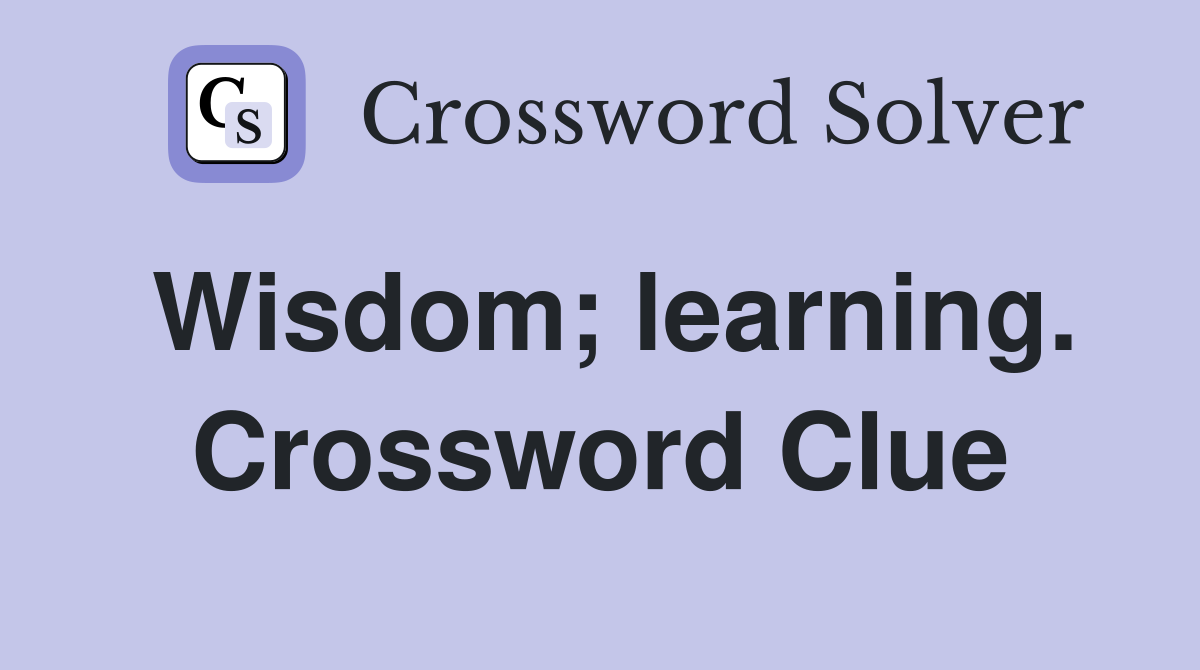 Wisdom; learning. Crossword Clue