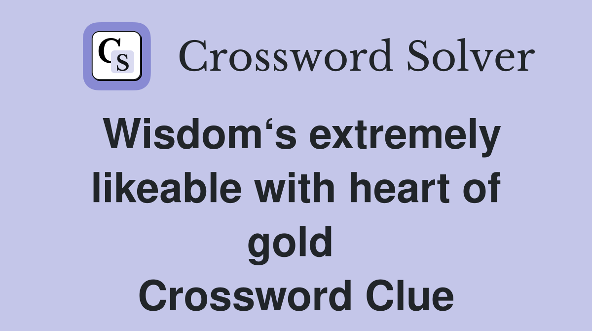 Wisdom‘s extremely likeable with heart of gold  Crossword Clue