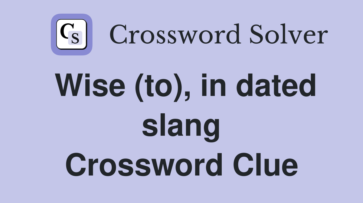 Wise (to), in dated slang Crossword Clue
