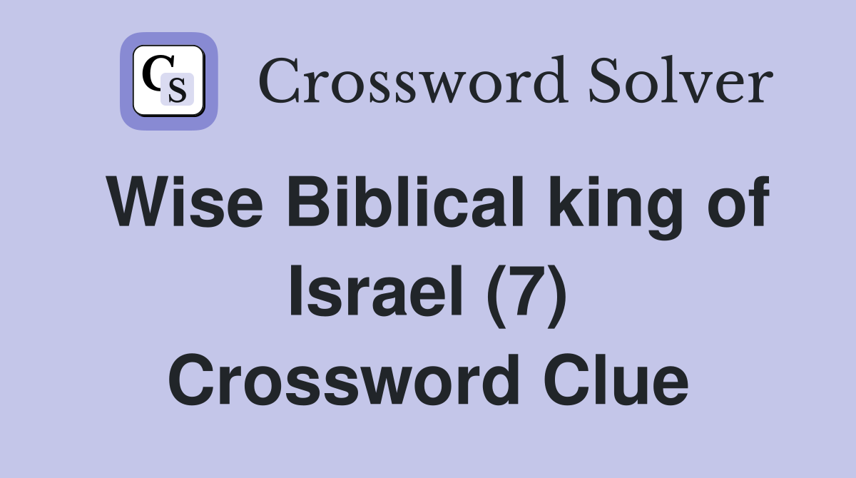 Wise Biblical king of Israel (7) Crossword Clue
