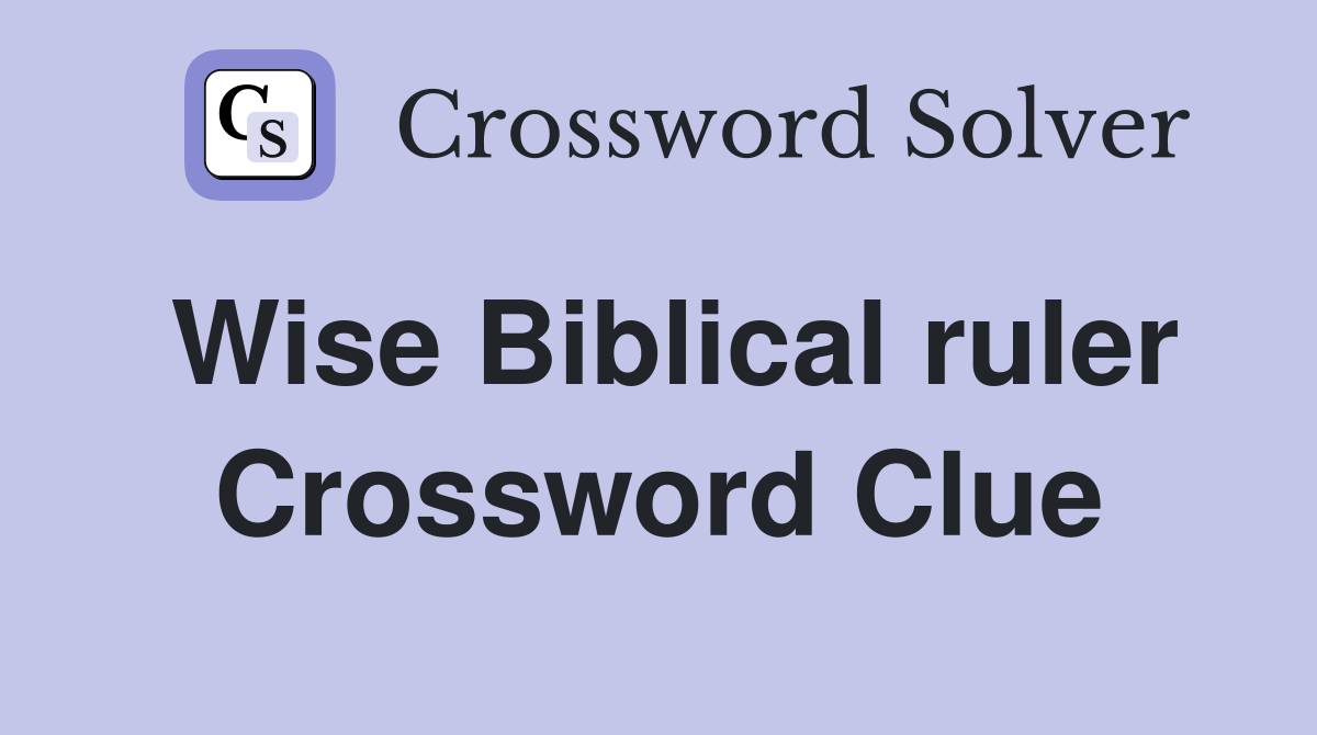 Wise Biblical ruler Crossword Clue