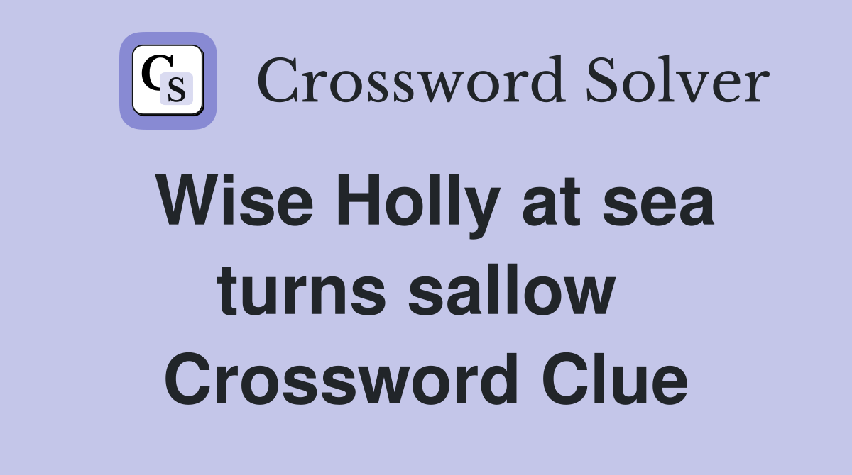 Wise Holly at sea turns sallow  Crossword Clue