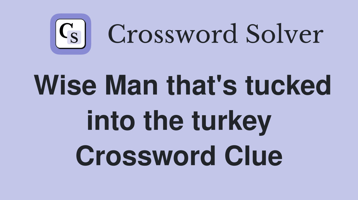 Wise Man that's tucked into the turkey Crossword Clue