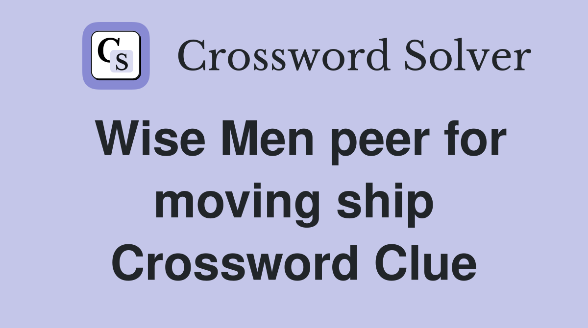 Wise Men peer for moving ship Crossword Clue