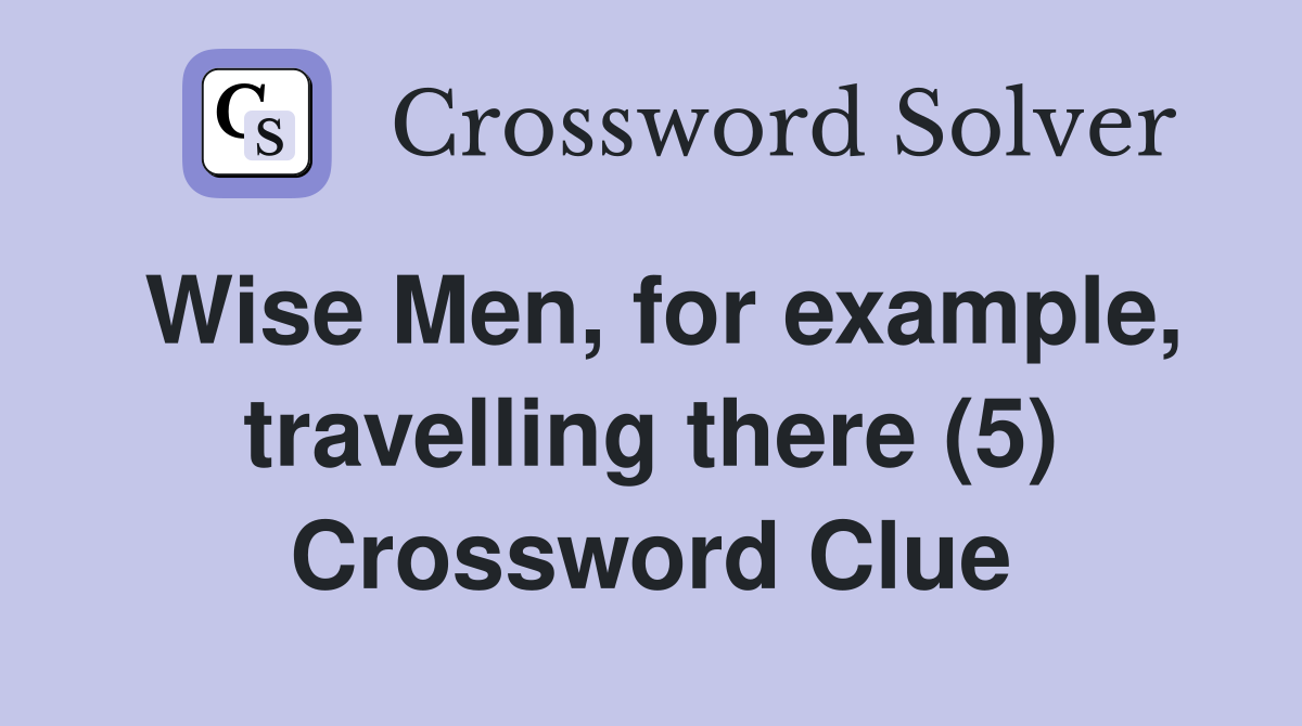 Wise Men, for example, travelling there (5) Crossword Clue