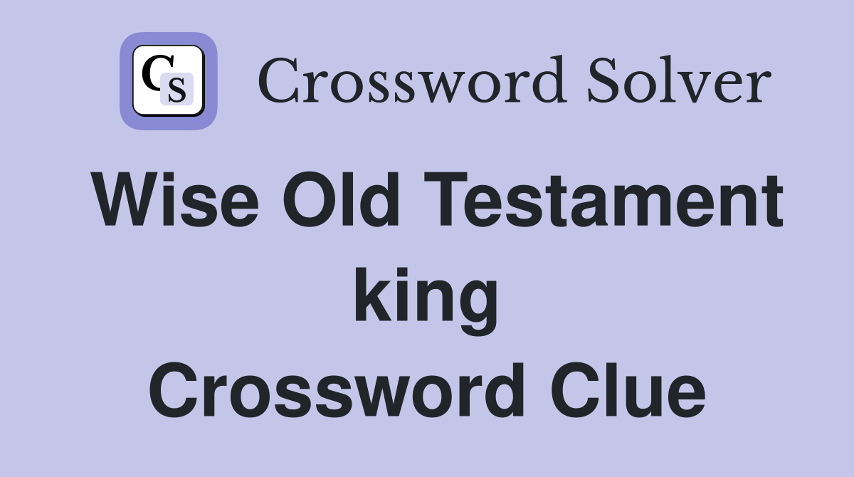Wise Old Testament king Crossword Clue
