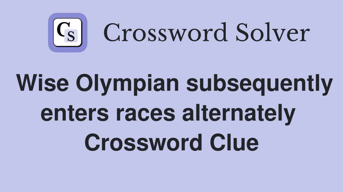 Wise Olympian subsequently enters races alternately  Crossword Clue