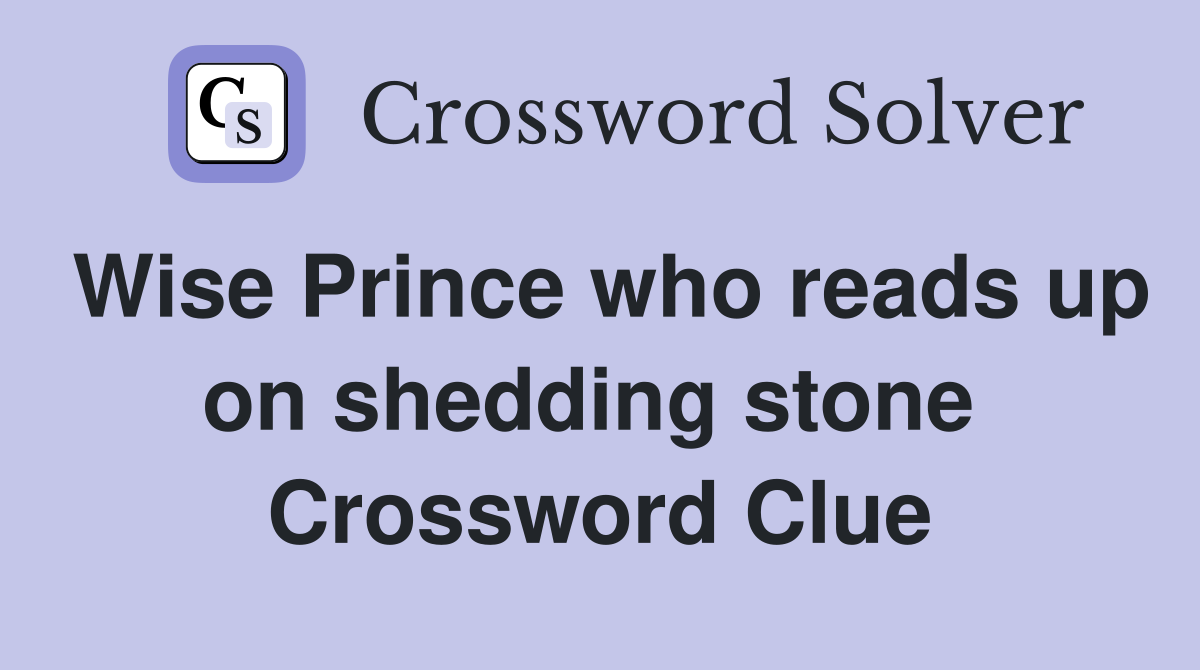 Wise Prince who reads up on shedding stone  Crossword Clue