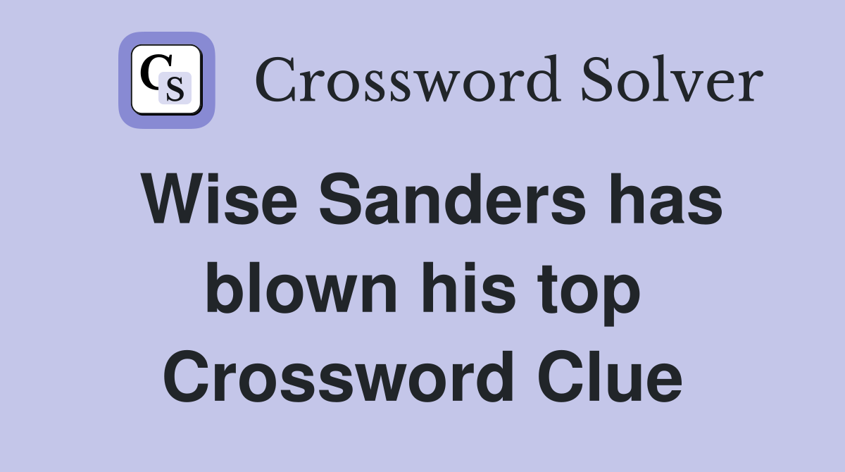 Wise Sanders has blown his top Crossword Clue