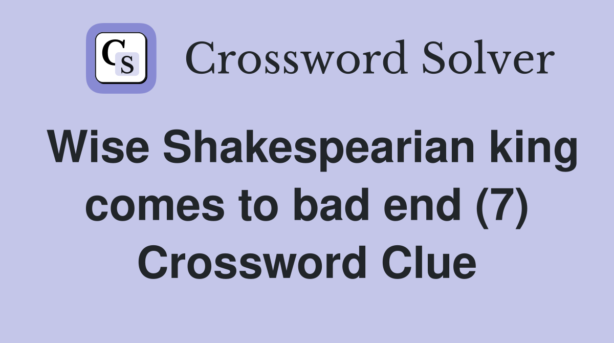 Wise Shakespearian king comes to bad end (7) Crossword Clue
