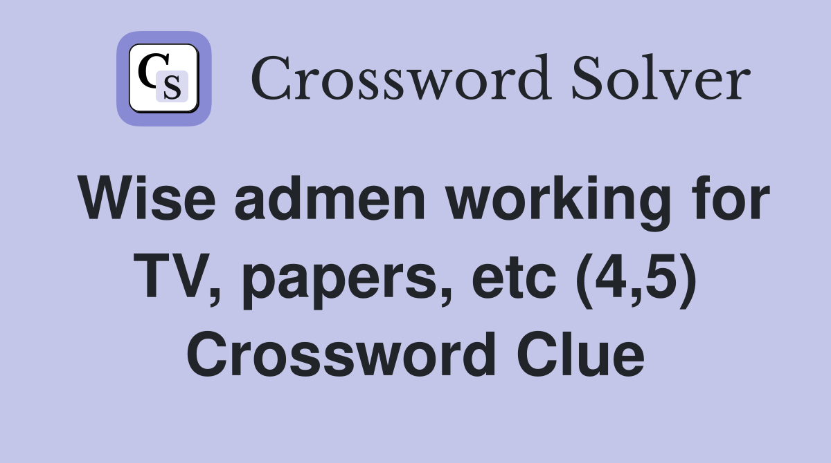 Wise admen working for TV, papers, etc (4,5) Crossword Clue