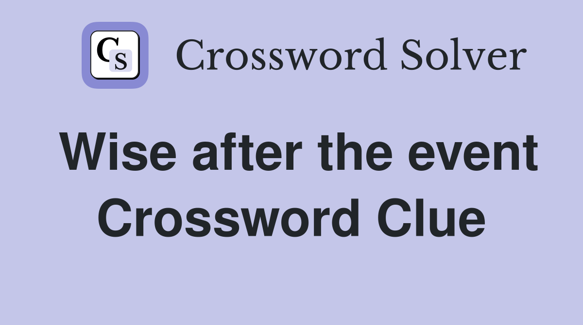 Wise after the event Crossword Clue