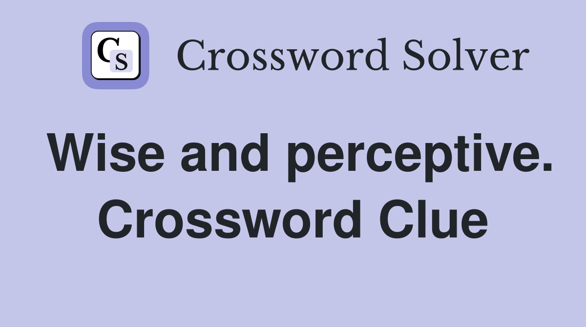 Wise and perceptive. Crossword Clue