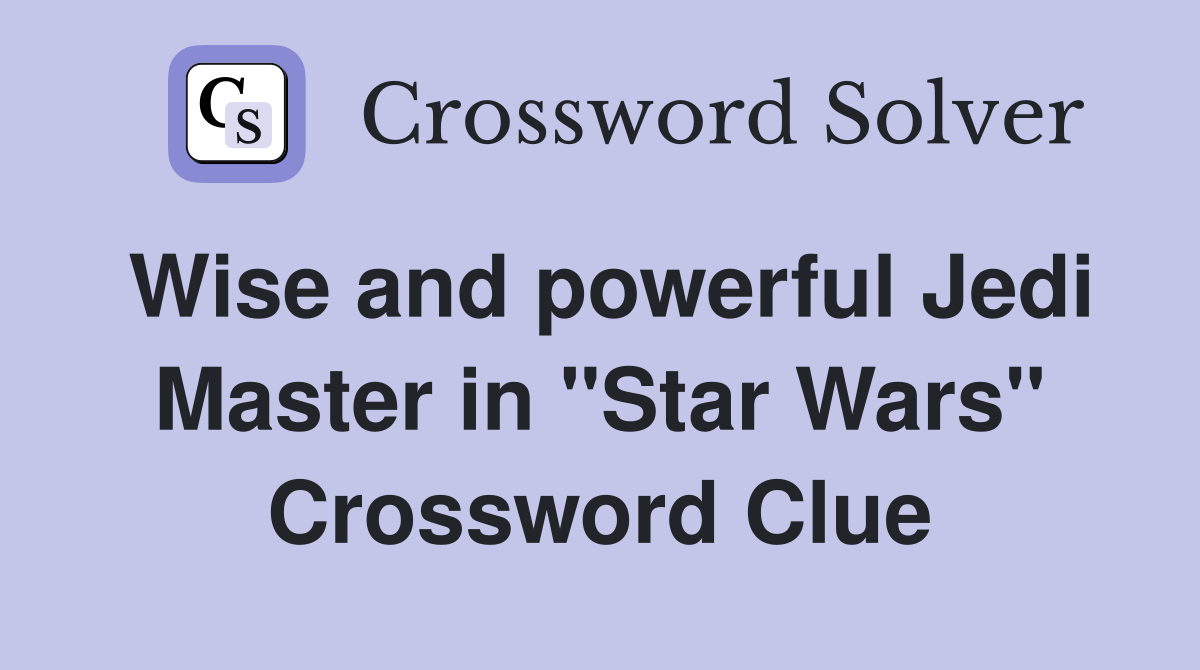 Wise and powerful Jedi Master in "Star Wars" Crossword Clue