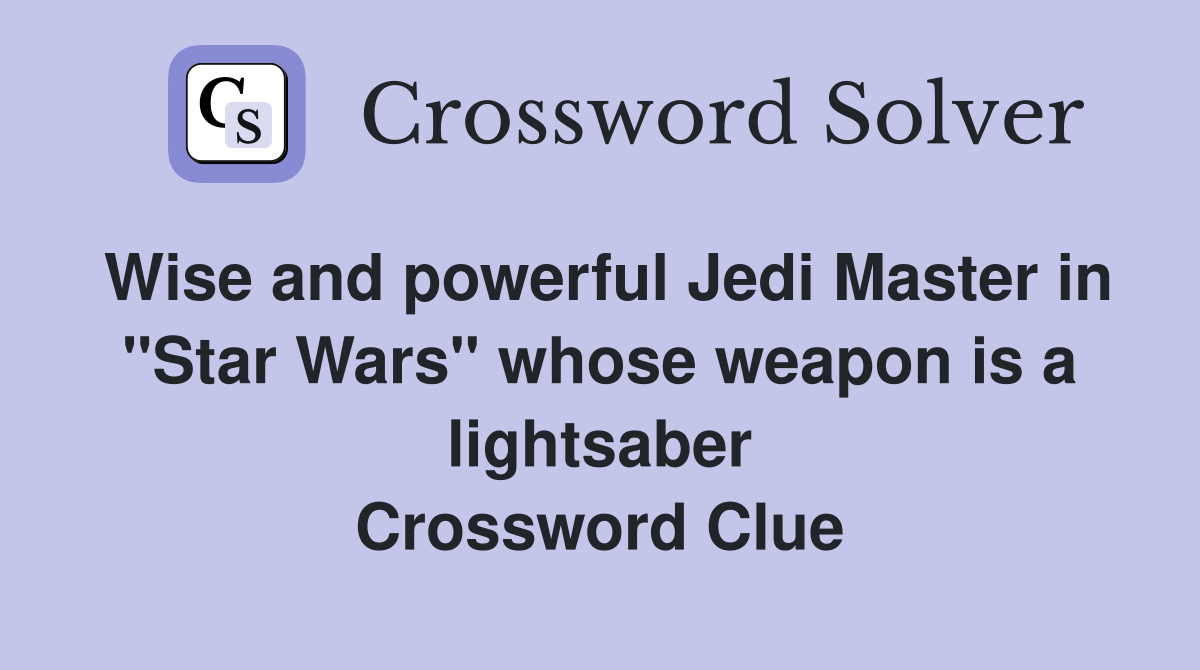 Wise and powerful Jedi Master in "Star Wars" whose weapon is a lightsaber Crossword Clue