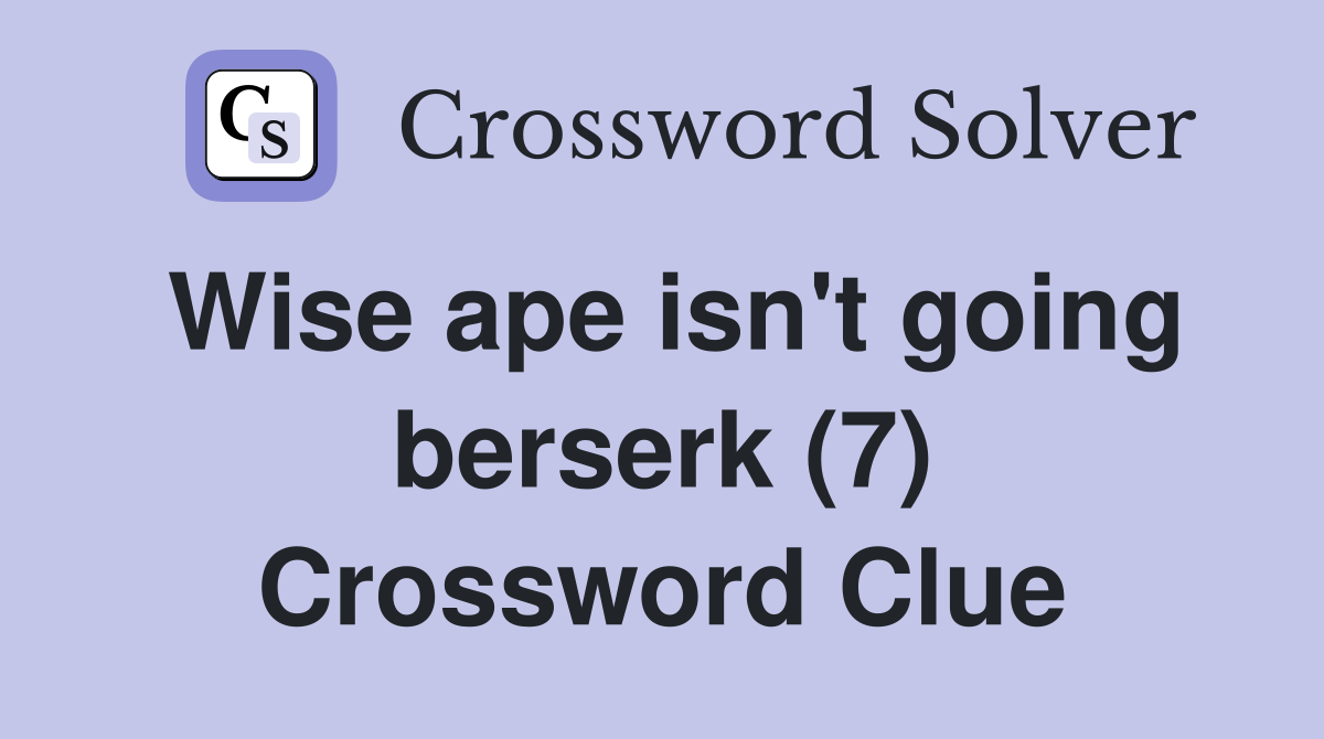 Wise ape isn't going berserk (7) Crossword Clue