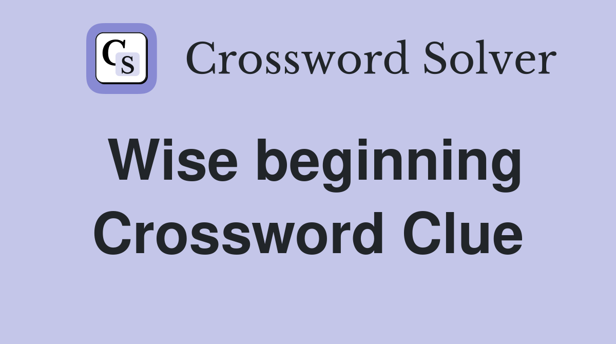 Wise beginning Crossword Clue