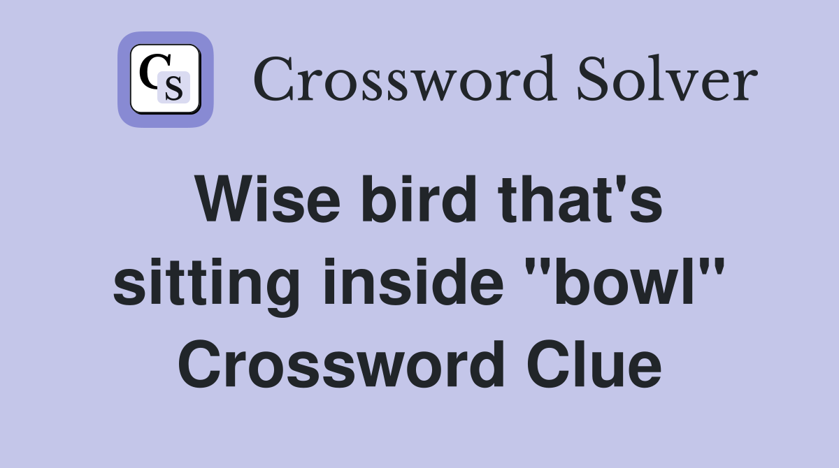 Wise bird that's sitting inside "bowl" Crossword Clue