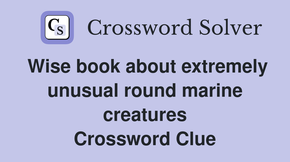 Wise book about extremely unusual round marine creatures Crossword Clue