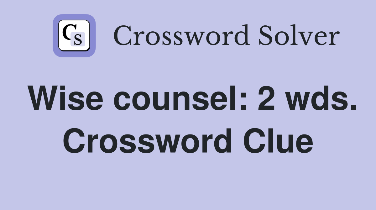 Wise counsel: 2 wds. Crossword Clue