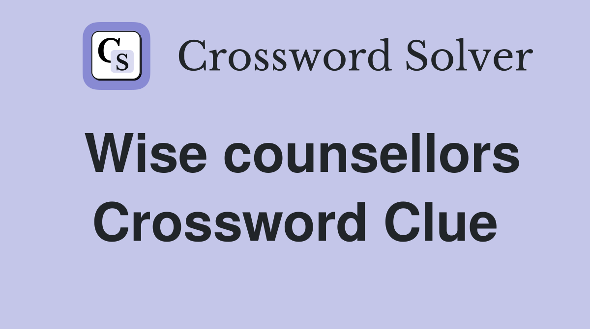 Wise counsellors Crossword Clue