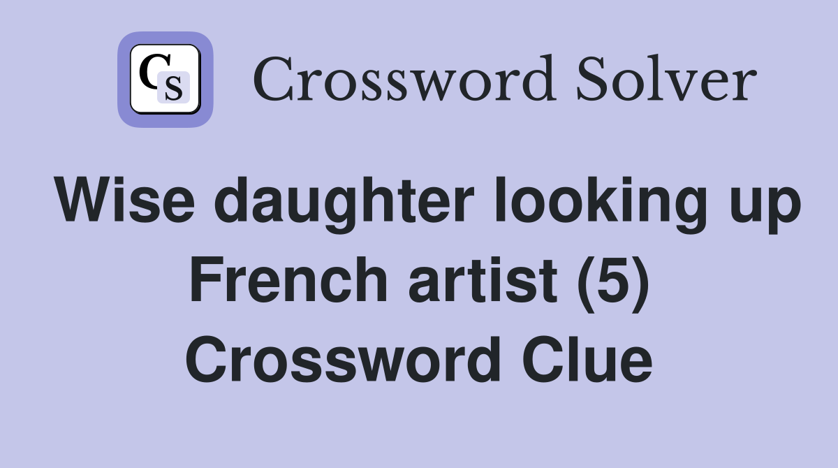 Wise daughter looking up French artist (5) Crossword Clue