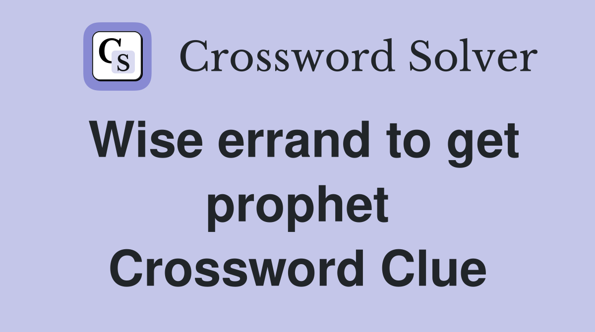 Wise errand to get prophet Crossword Clue