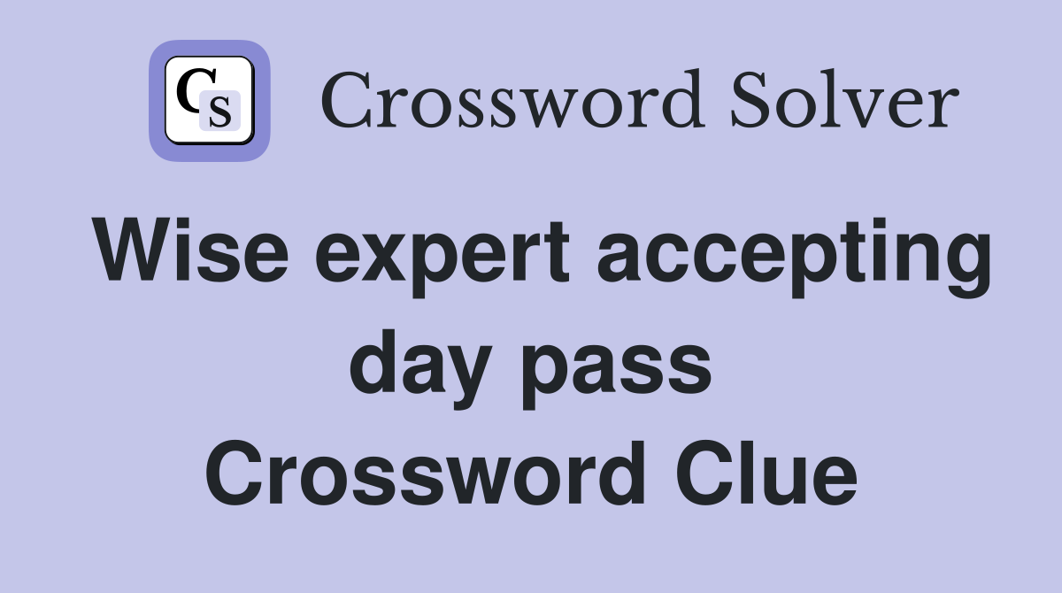 Wise expert accepting day pass Crossword Clue