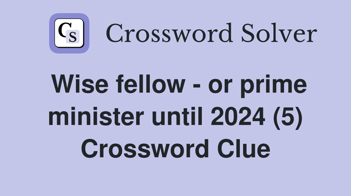 Wise fellow - or prime minister until 2024 (5) Crossword Clue