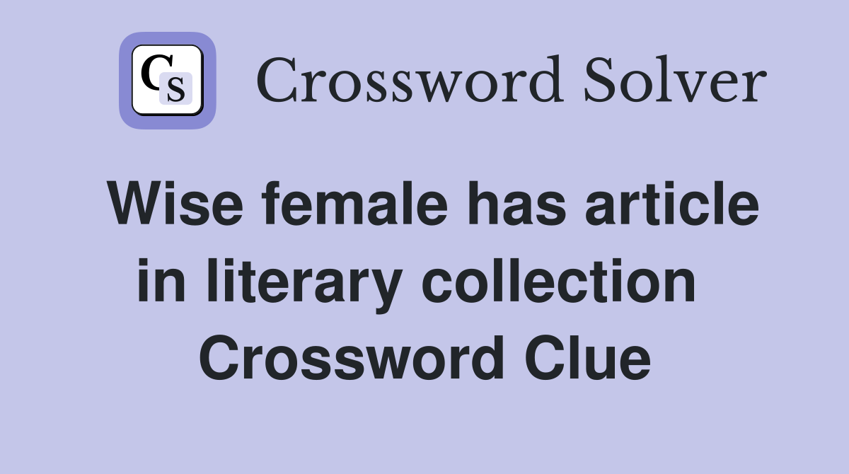 Wise female has article in literary collection  Crossword Clue