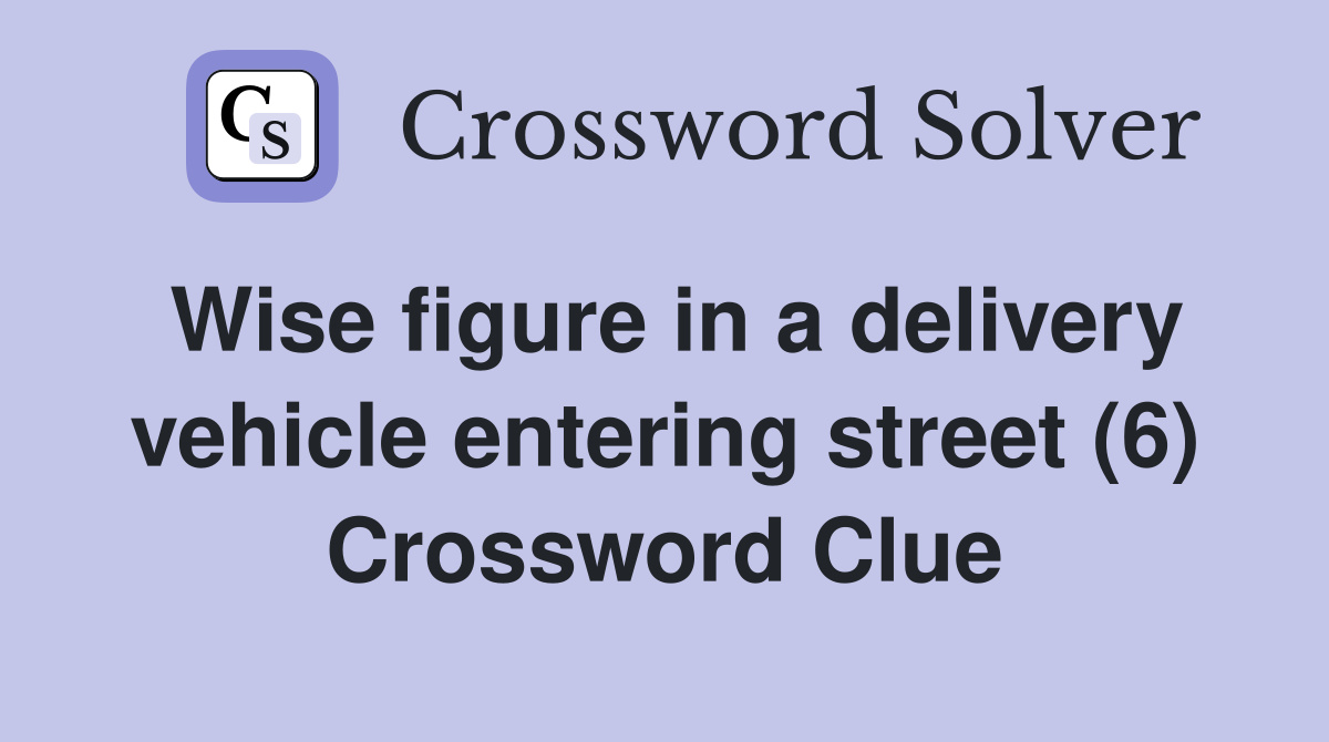 Wise figure in a delivery vehicle entering street (6) Crossword Clue
