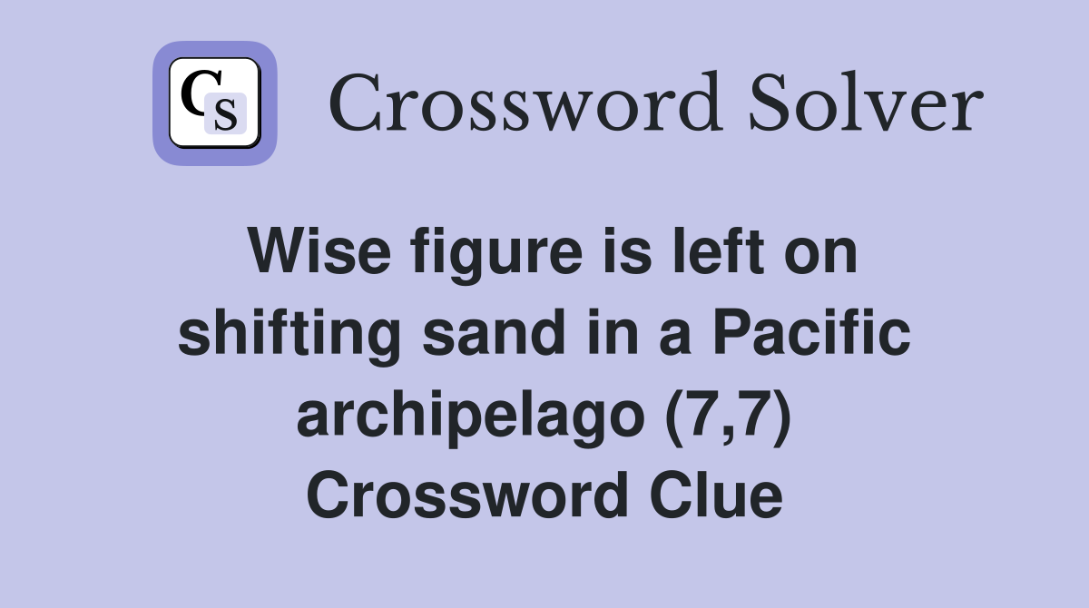Wise figure is left on shifting sand in a Pacific archipelago (7,7) Crossword Clue