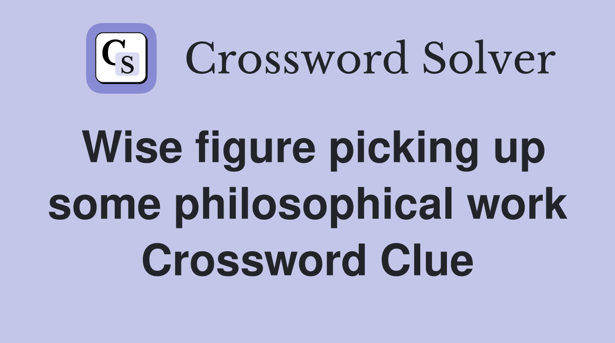 Wise figure picking up some philosophical work Crossword Clue
