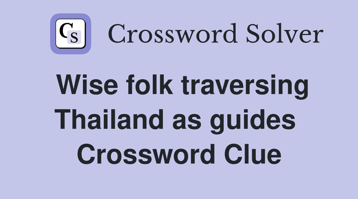 Wise folk traversing Thailand as guides  Crossword Clue