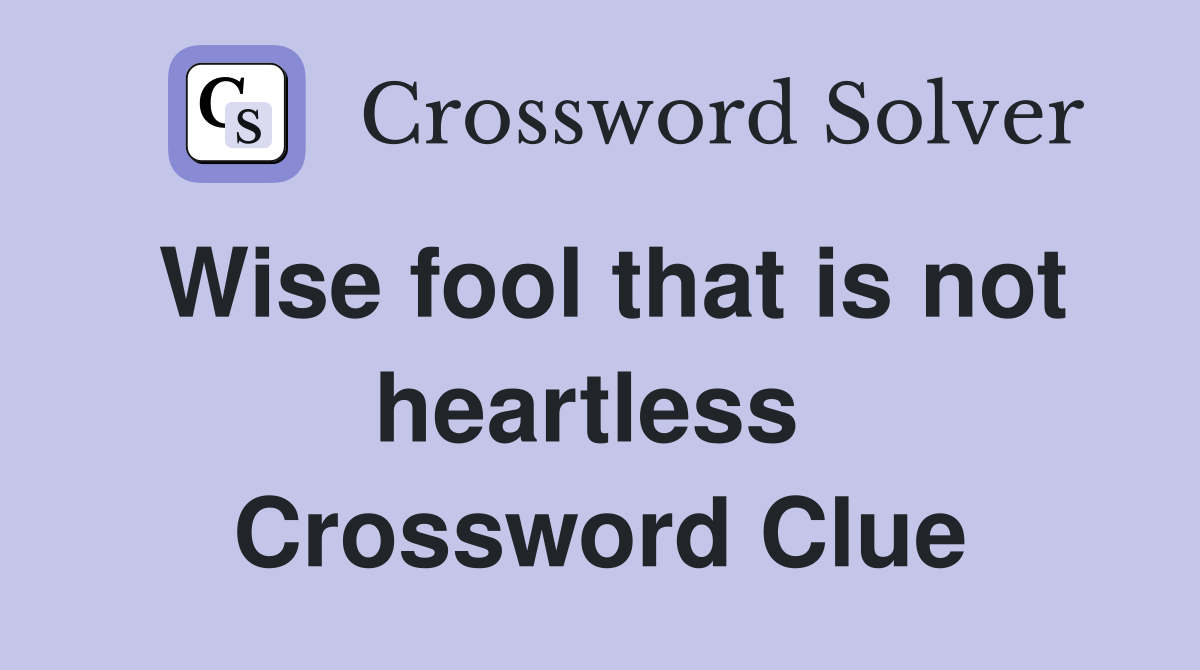 Wise fool that is not heartless  Crossword Clue