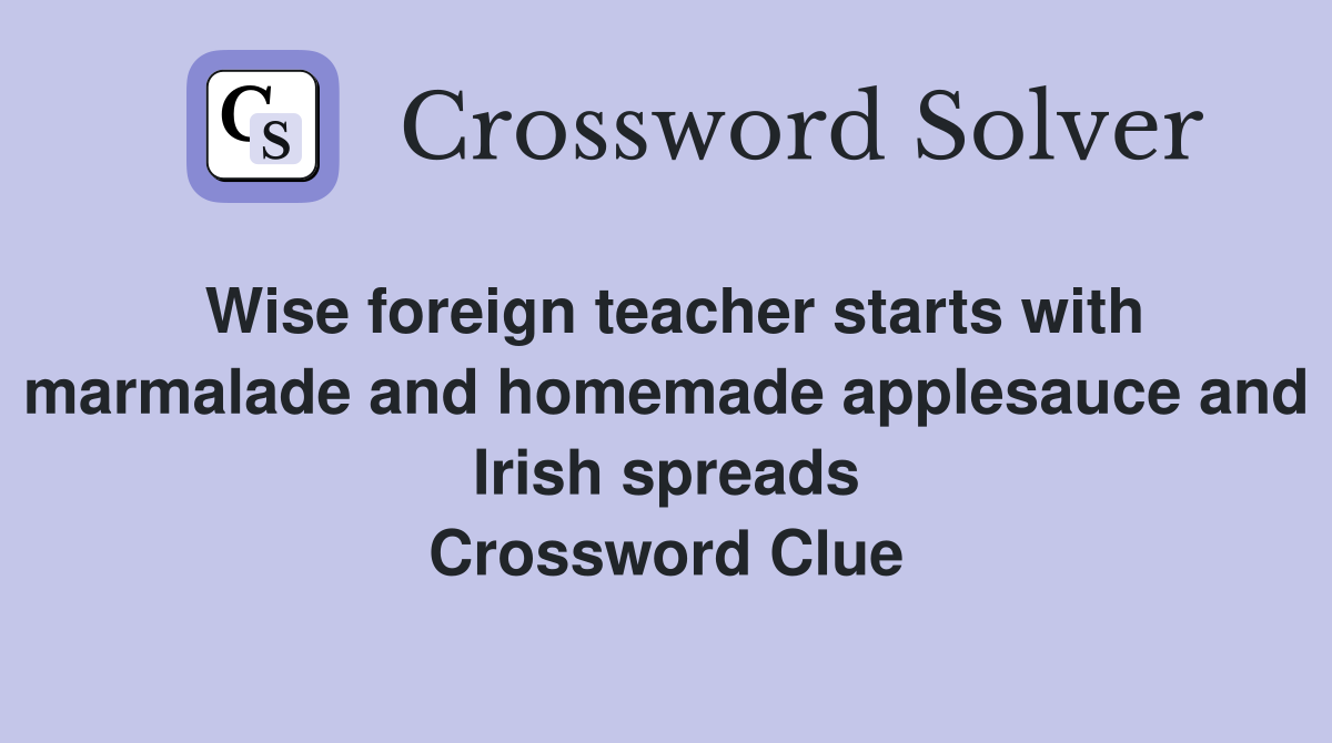 Wise foreign teacher starts with marmalade and homemade applesauce and Irish spreads Crossword Clue