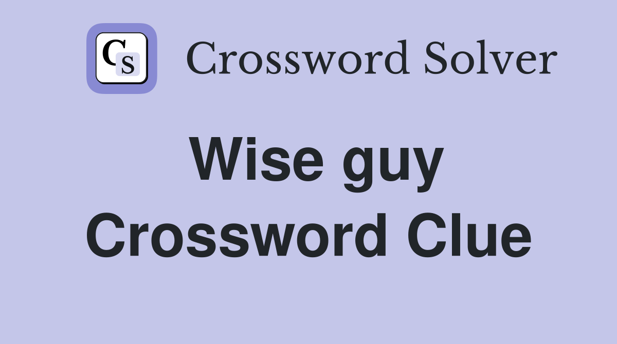 Wise guy Crossword Clue