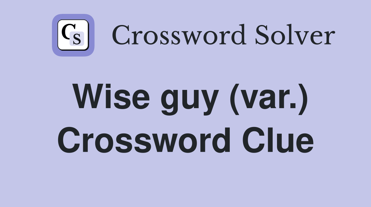 Wise guy (var.) Crossword Clue