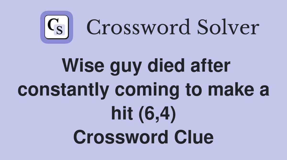 Wise guy died after constantly coming to make a hit (6,4) Crossword Clue