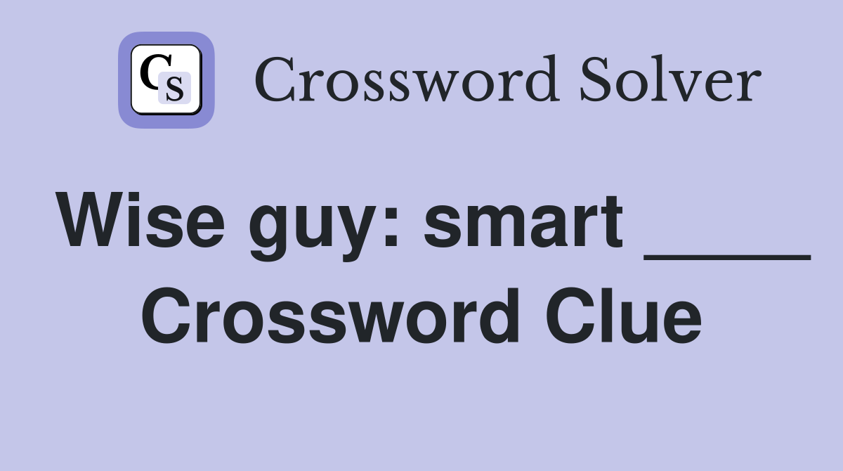 Wise guy: smart ____ Crossword Clue