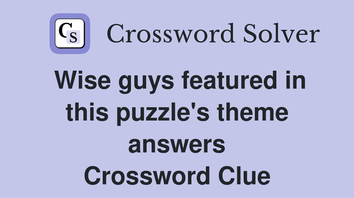 Wise guys featured in this puzzle's theme answers Crossword Clue