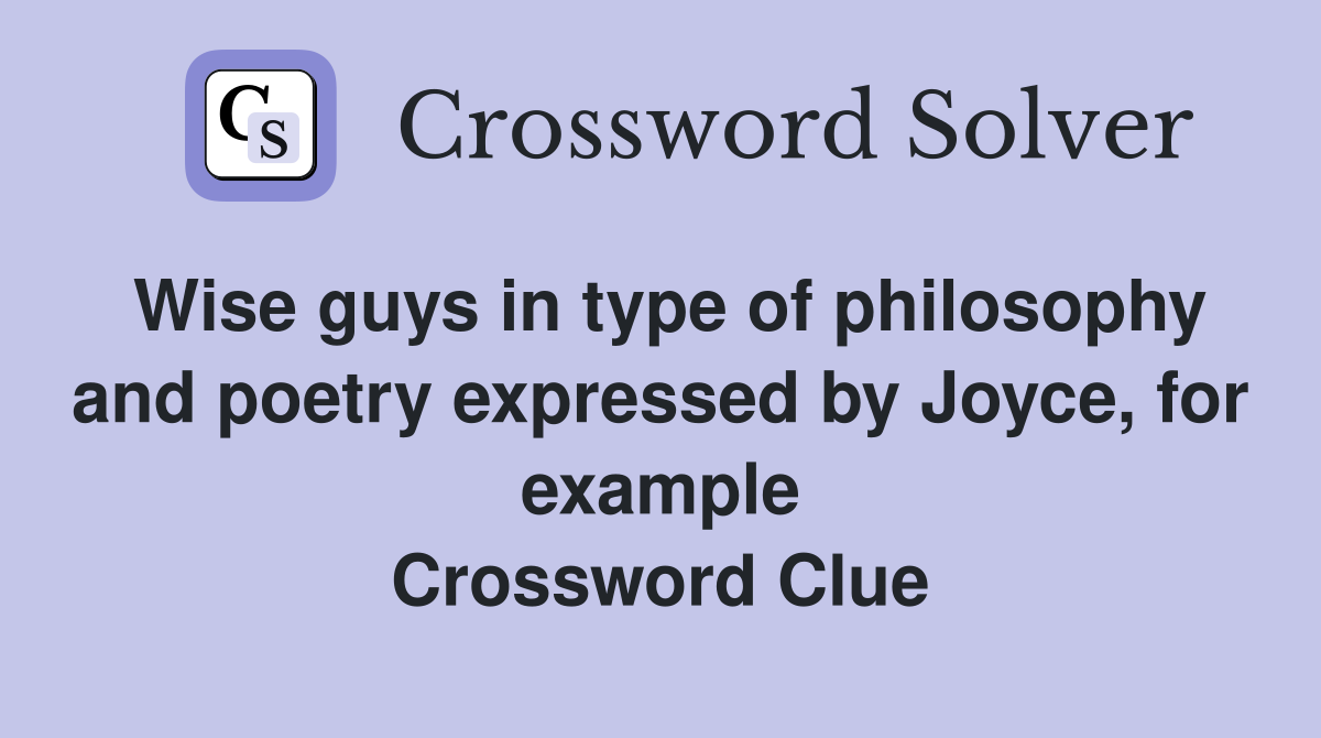 Wise guys in type of philosophy and poetry expressed by Joyce, for example Crossword Clue