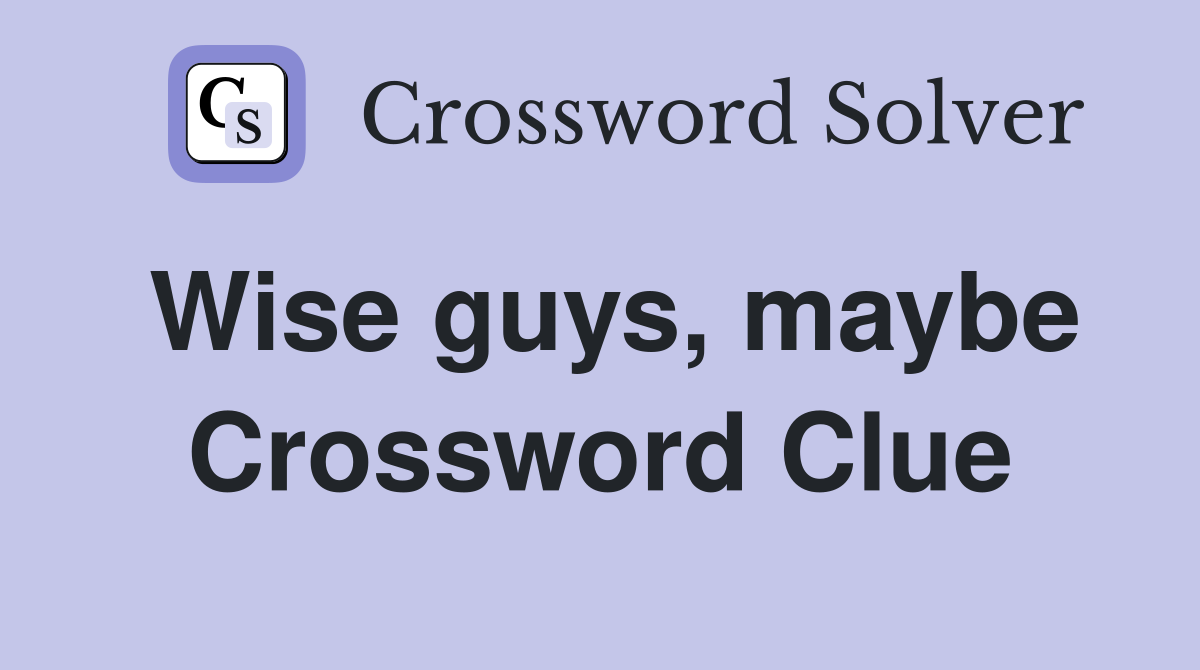 Wise guys, maybe Crossword Clue