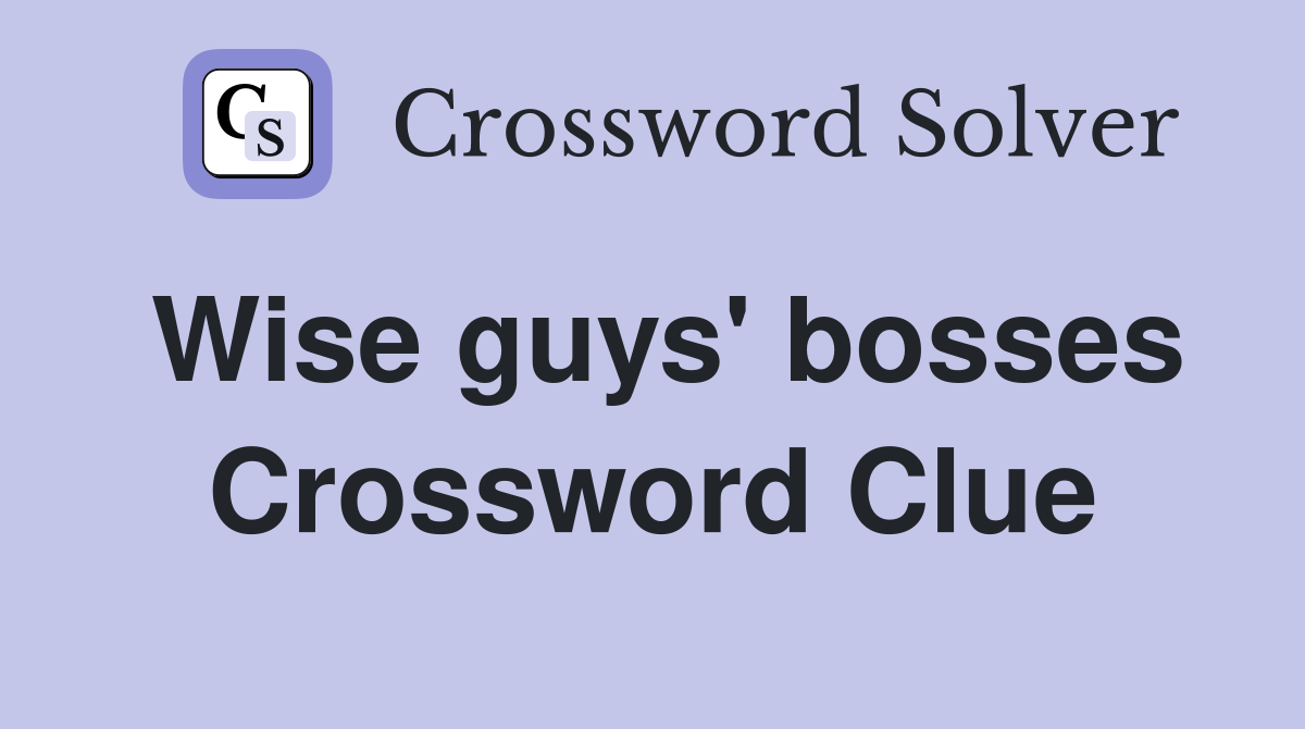 Wise guys' bosses Crossword Clue