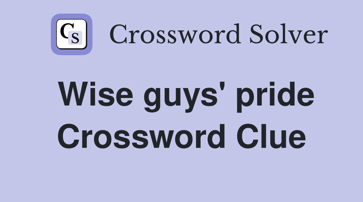 Wise guys' pride Crossword Clue