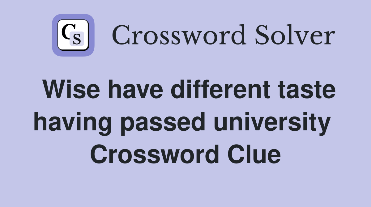 Wise have different taste having passed university  Crossword Clue