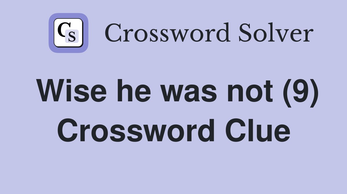 Wise he was not (9) Crossword Clue